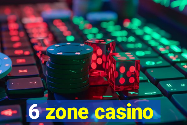 6 zone casino